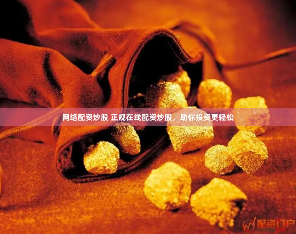 网络配资炒股 正规在线配资炒股，助你投资更轻松
