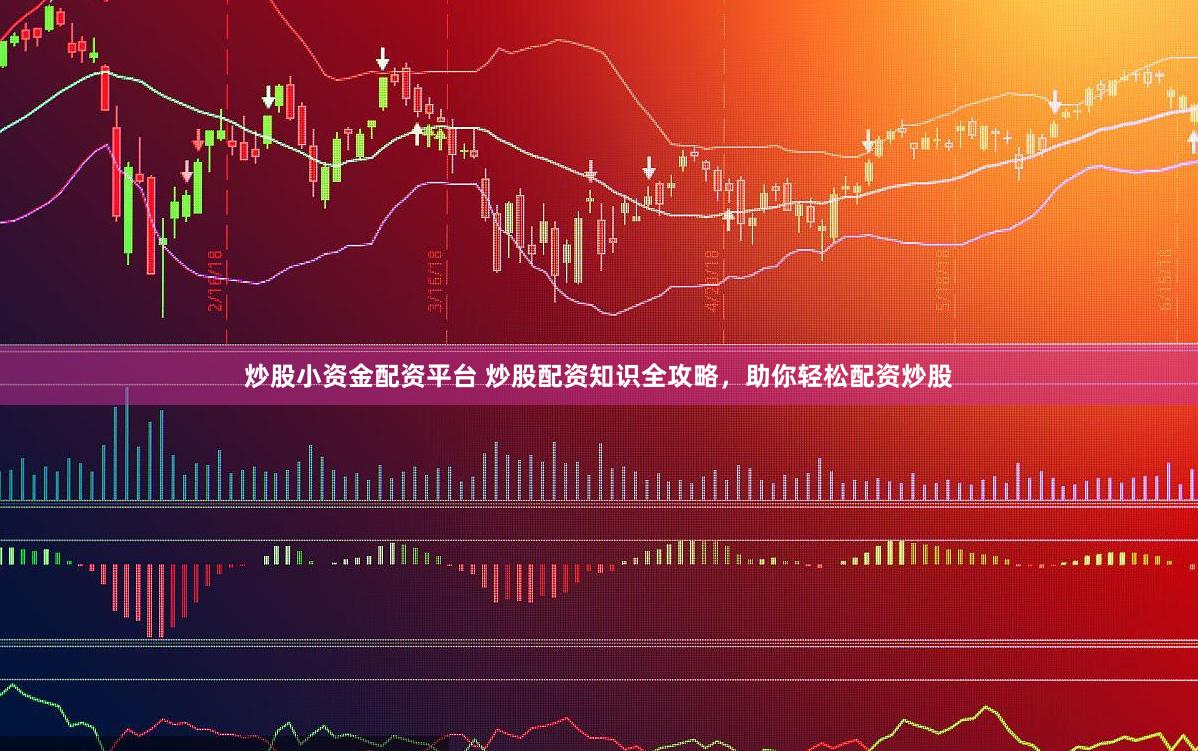炒股小资金配资平台 炒股配资知识全攻略，助你轻松配资炒股