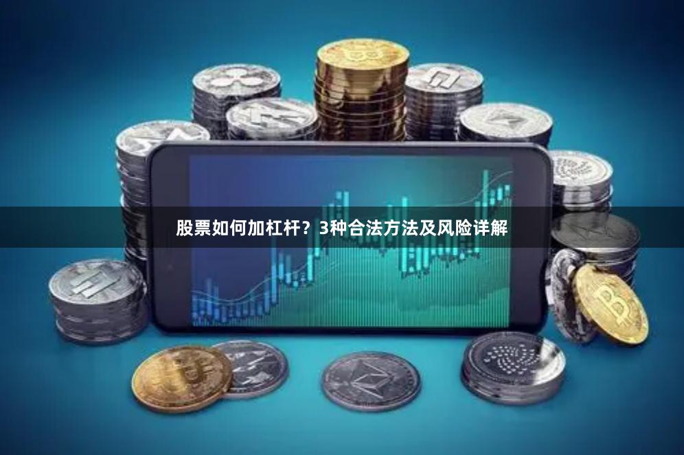 股票如何加杠杆？3种合法方法及风险详解