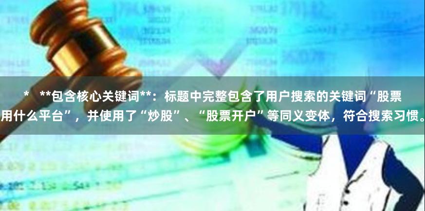 *   **包含核心关键词**：标题中完整包含了用户搜索的关键词“股票用什么平台”，并使用了“炒股”、“股票开户”等同义变体，符合搜索习惯。