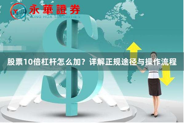 股票10倍杠杆怎么加？详解正规途径与操作流程