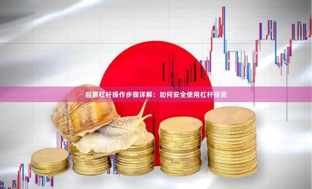 股票杠杆操作步骤详解：如何安全使用杠杆投资