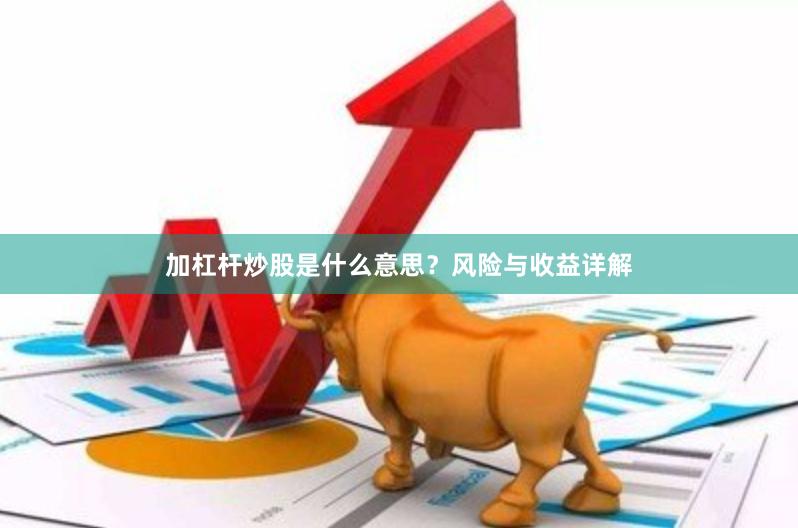 加杠杆炒股是什么意思？风险与收益详解