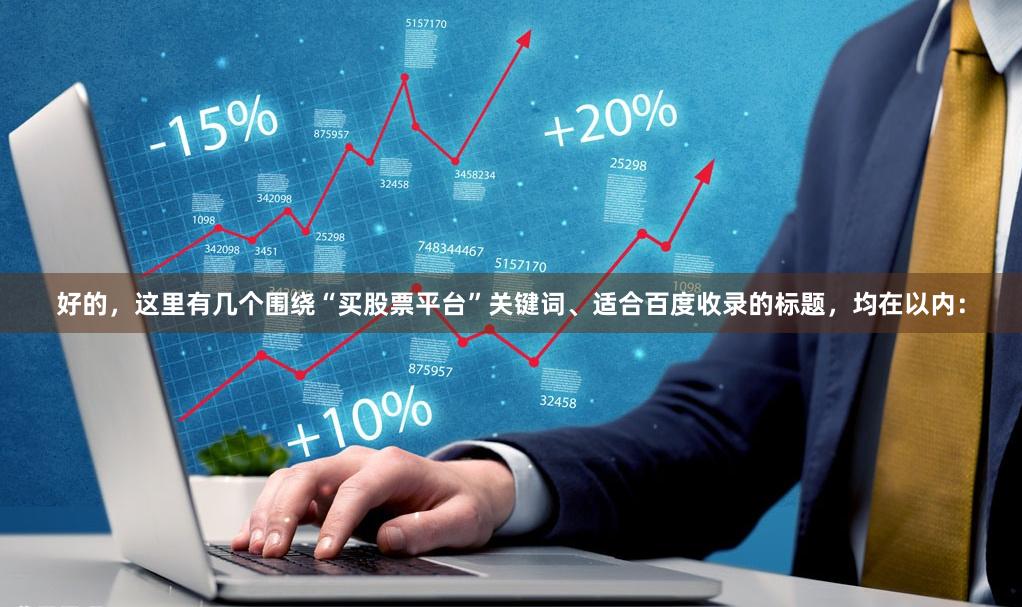 好的，这里有几个围绕“买股票平台”关键词、适合百度收录的标题，均在以内：