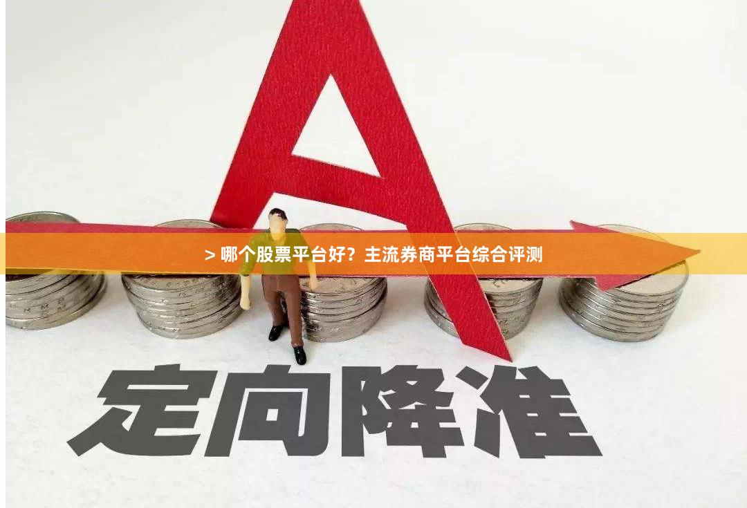 > 哪个股票平台好？主流券商平台综合评测