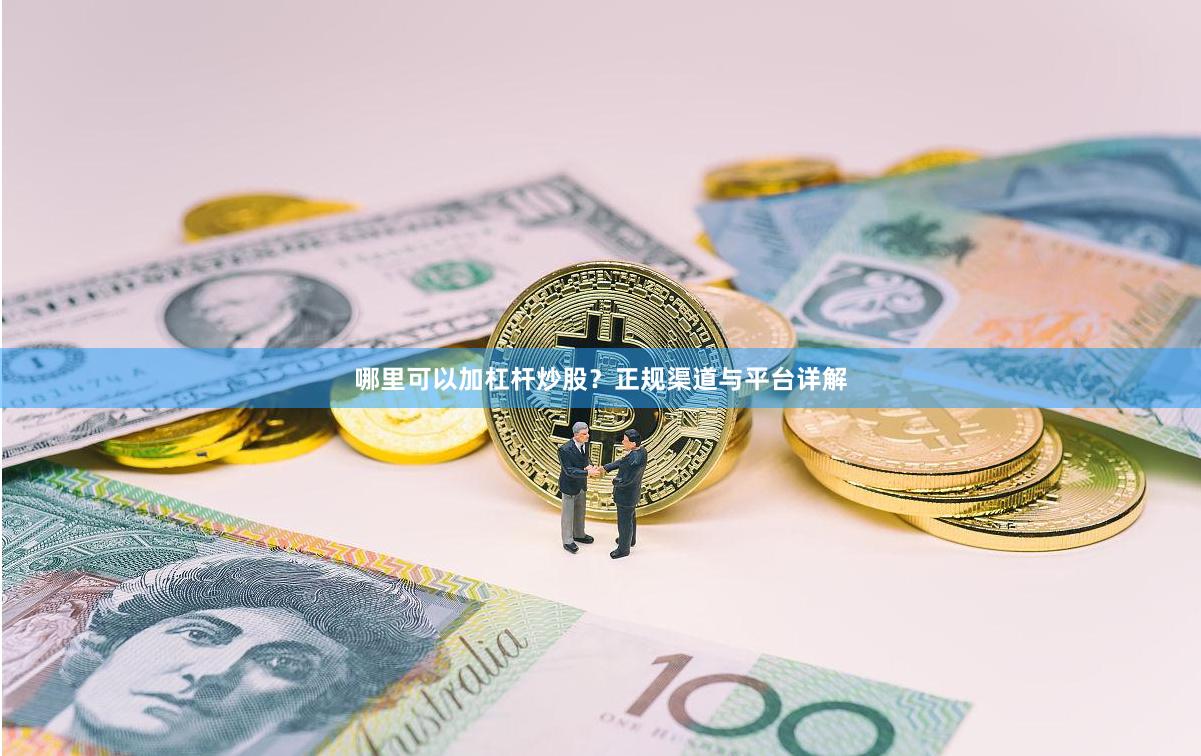 哪里可以加杠杆炒股？正规渠道与平台详解