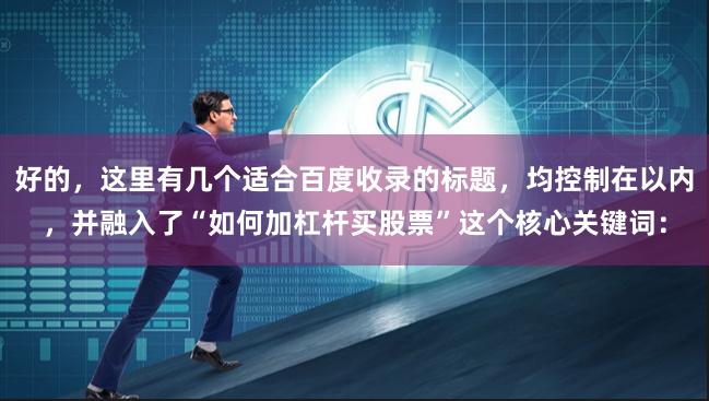好的，这里有几个适合百度收录的标题，均控制在以内，并融入了“如何加杠杆买股票”这个核心关键词：