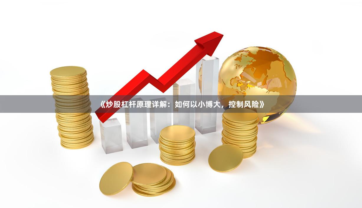 《炒股杠杆原理详解：如何以小博大，控制风险》