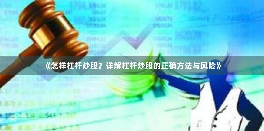 《怎样杠杆炒股？详解杠杆炒股的正确方法与风险》