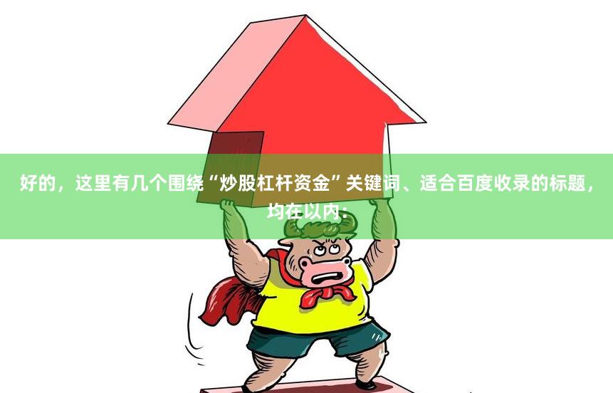 好的，这里有几个围绕“炒股杠杆资金”关键词、适合百度收录的标题，均在以内：