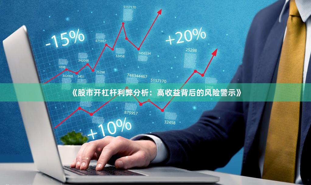 《股市开杠杆利弊分析：高收益背后的风险警示》