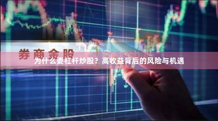 为什么要杠杆炒股？高收益背后的风险与机遇