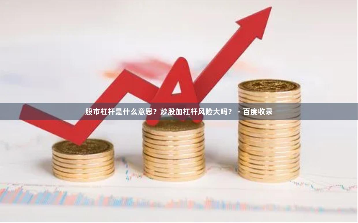 股市杠杆是什么意思？炒股加杠杆风险大吗？ - 百度收录