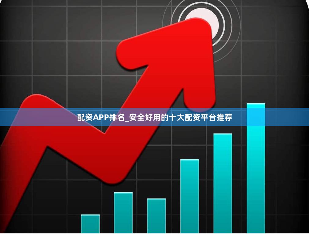 配资APP排名_安全好用的十大配资平台推荐